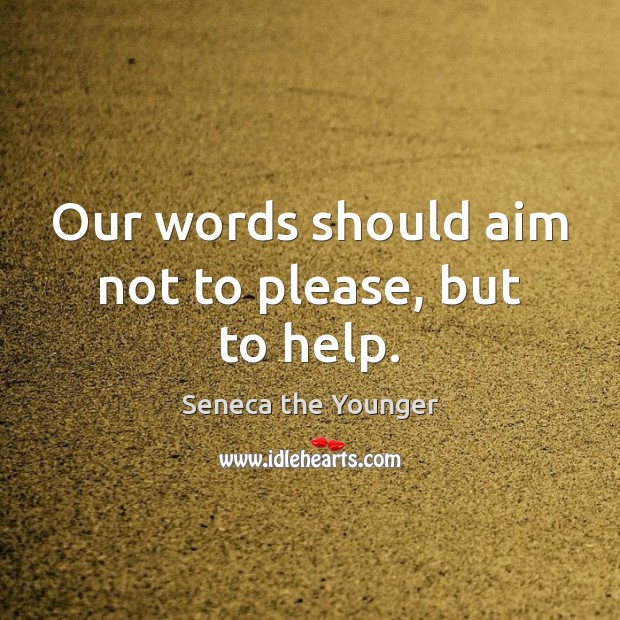 Our words should aim not to please, but to help. Seneca the Younger Picture Quote