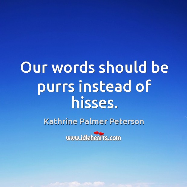 Our words should be purrs instead of hisses. Advice Quotes Image
