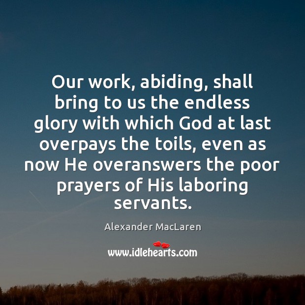 Our work, abiding, shall bring to us the endless glory with which Alexander MacLaren Picture Quote