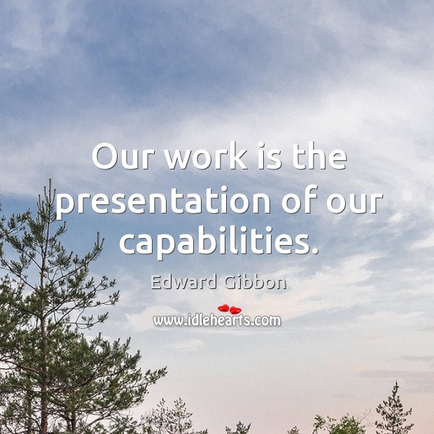 Our work is the presentation of our capabilities. Work Quotes Image