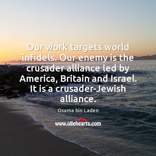 Our work targets world infidels. Our enemy is the crusader alliance led Enemy Quotes Image