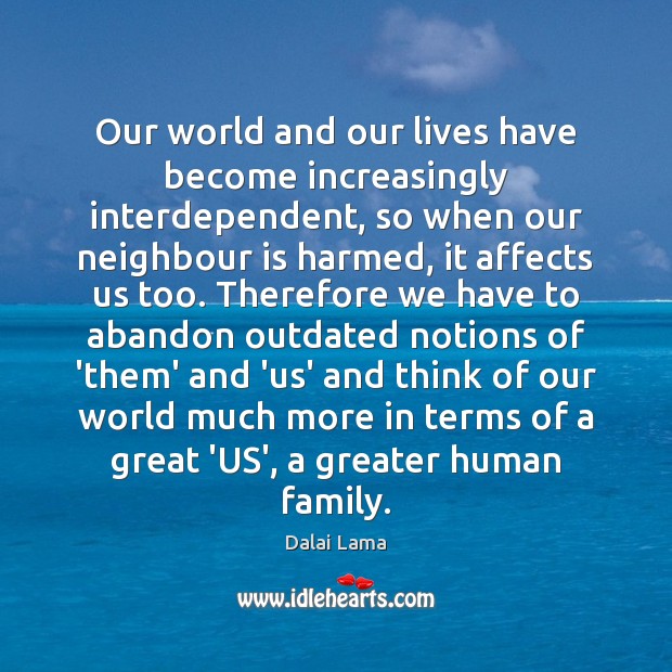 Our world and our lives have become increasingly interdependent, so when our Dalai Lama Picture Quote