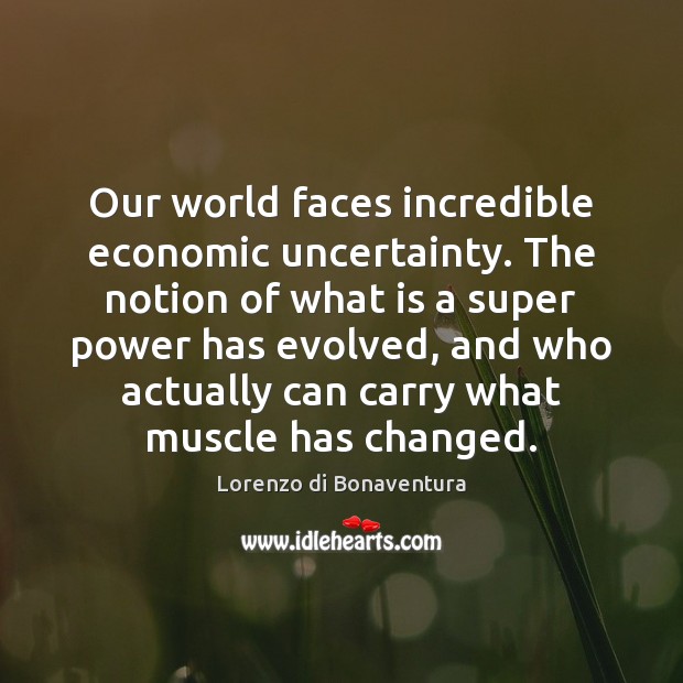 Our world faces incredible economic uncertainty. The notion of what is a Lorenzo di Bonaventura Picture Quote