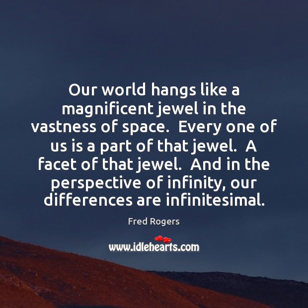 Our world hangs like a magnificent jewel in the vastness of space. Fred Rogers Picture Quote