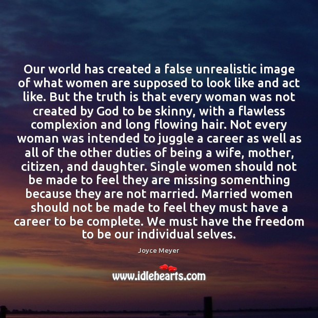 Our world has created a false unrealistic image of what women are Joyce Meyer Picture Quote