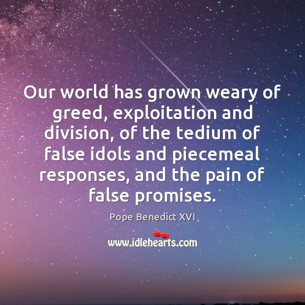 Our world has grown weary of greed, exploitation and division, of the Image