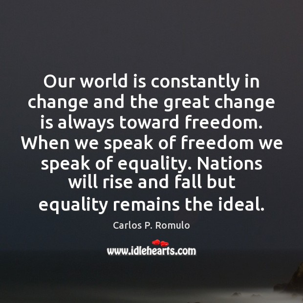Our world is constantly in change and the great change is always Carlos P. Romulo Picture Quote