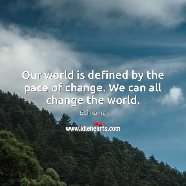 Our world is defined by the pace of change. We can all change the world. Image