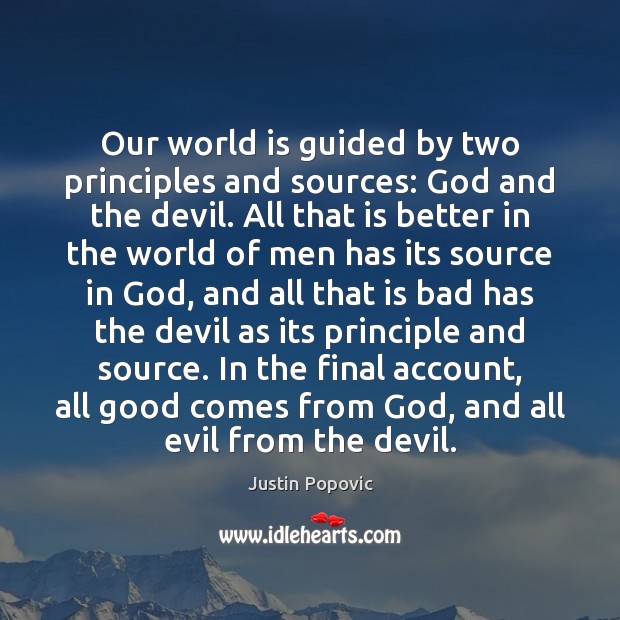 Our world is guided by two principles and sources: God and the Justin Popovic Picture Quote