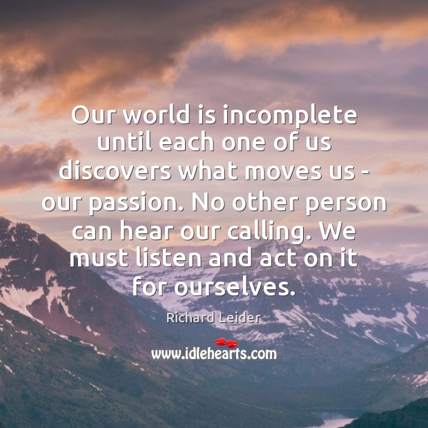 Our world is incomplete until each one of us discovers what moves Passion Quotes Image