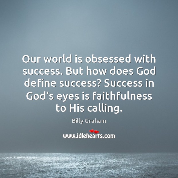 Our world is obsessed with success. But how does God define success? Billy Graham Picture Quote
