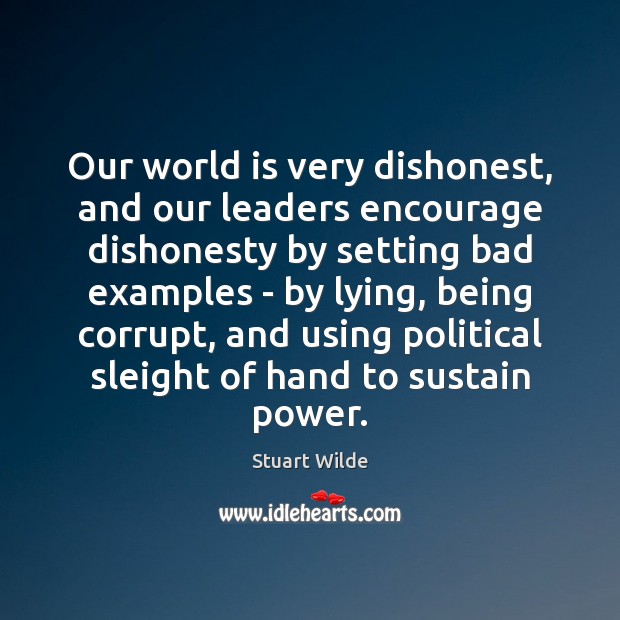 Our world is very dishonest, and our leaders encourage dishonesty by setting Stuart Wilde Picture Quote
