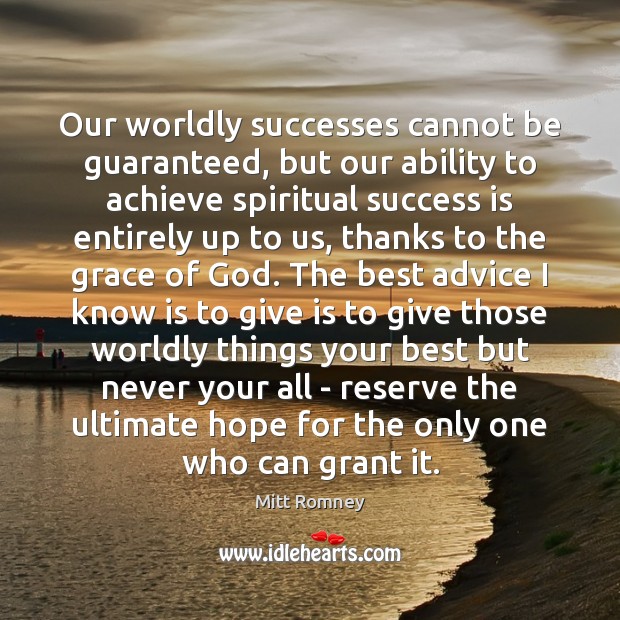 Our worldly successes cannot be guaranteed, but our ability to achieve spiritual Mitt Romney Picture Quote