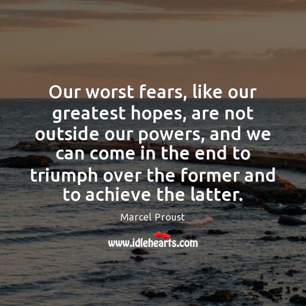 Our worst fears, like our greatest hopes, are not outside our powers, Image