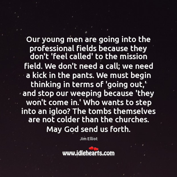 Our young men are going into the professional fields because they don’t Jim Elliot Picture Quote