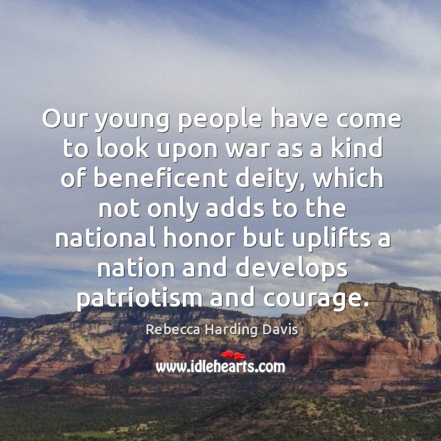 Our young people have come to look upon war as a kind of beneficent deity Image