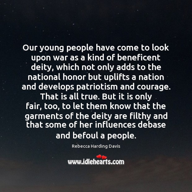 Our young people have come to look upon war as a kind Rebecca Harding Davis Picture Quote