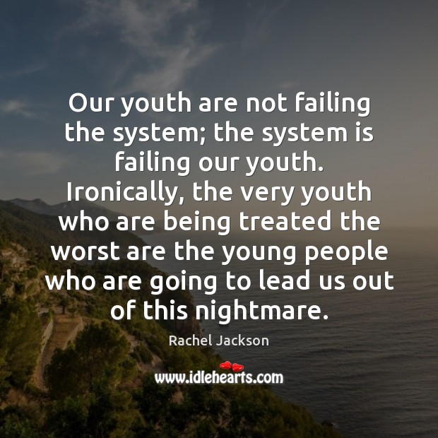 Our youth are not failing the system; the system is failing our Rachel Jackson Picture Quote