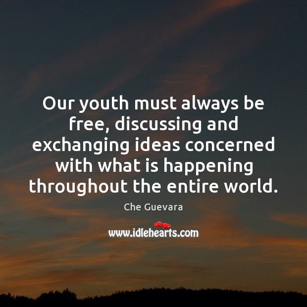 Our youth must always be free, discussing and exchanging ideas concerned with Che Guevara Picture Quote