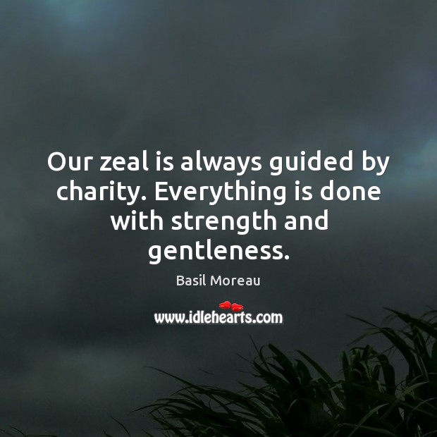 Our zeal is always guided by charity. Everything is done with strength and gentleness. Image