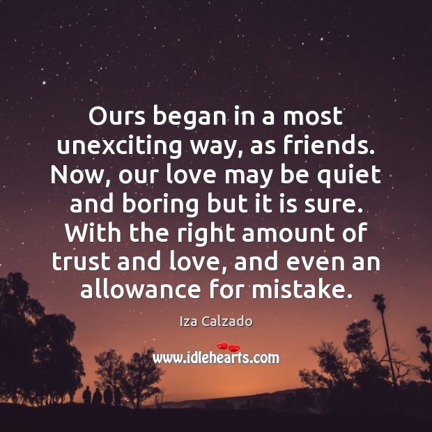 Ours began in a most unexciting way, as friends. Now, our love Iza Calzado Picture Quote