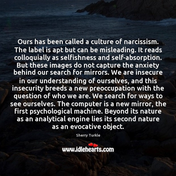 Ours has been called a culture of narcissism. The label is apt Understanding Quotes Image