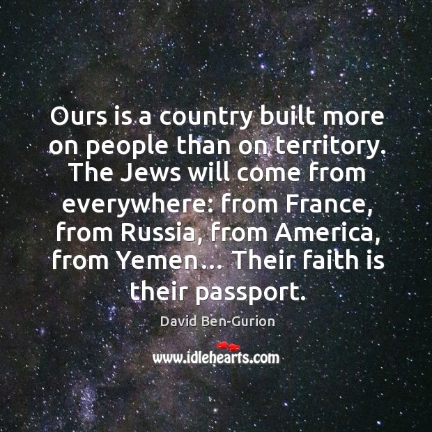 Ours is a country built more on people than on territory. David Ben-Gurion Picture Quote