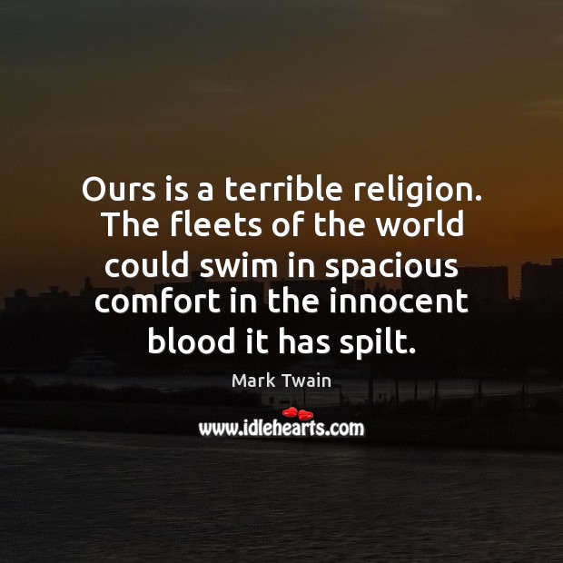 Ours is a terrible religion. The fleets of the world could swim Image