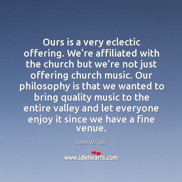 Ours is a very eclectic offering. We’re affiliated with the church but John Wright Picture Quote