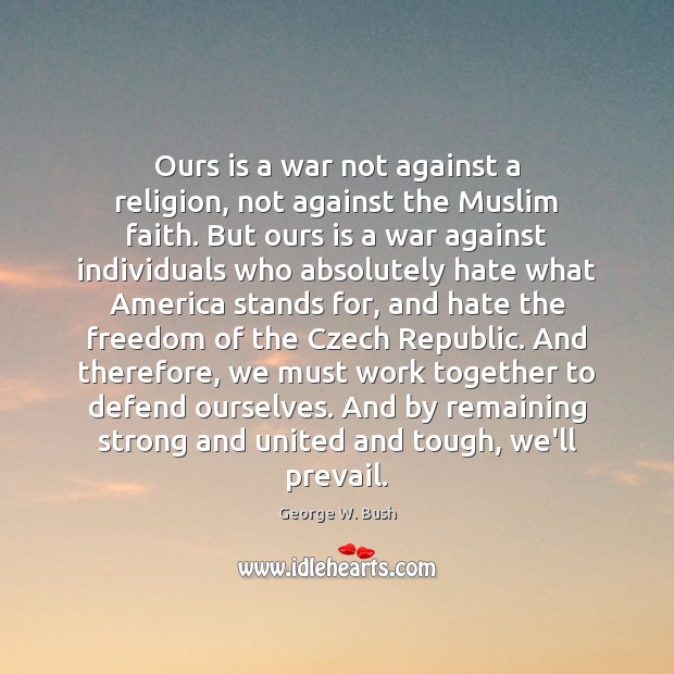 Ours is a war not against a religion, not against the Muslim George W. Bush Picture Quote