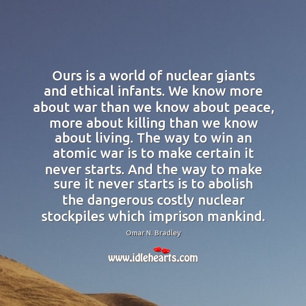 Ours is a world of nuclear giants and ethical infants. We know Omar N. Bradley Picture Quote