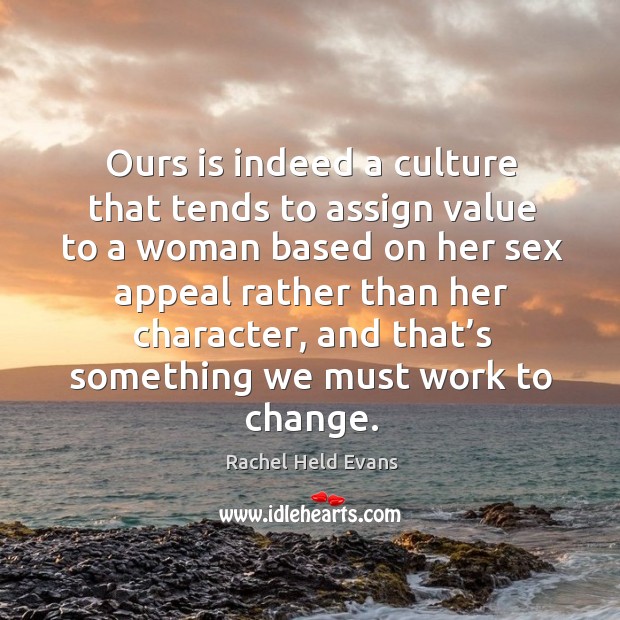 Ours is indeed a culture that tends to assign value to a Image