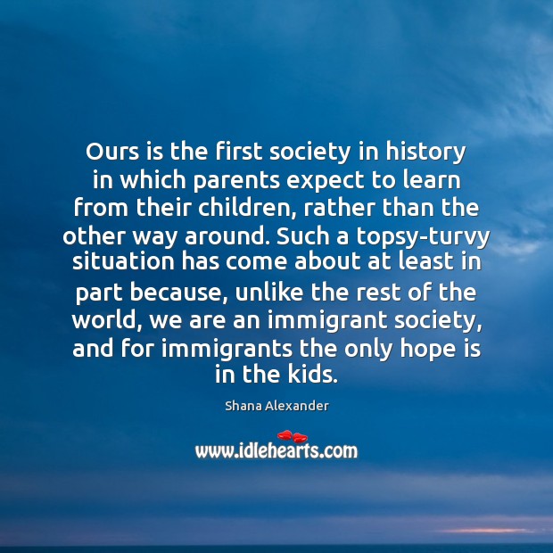 Ours is the first society in history in which parents expect to Hope Quotes Image