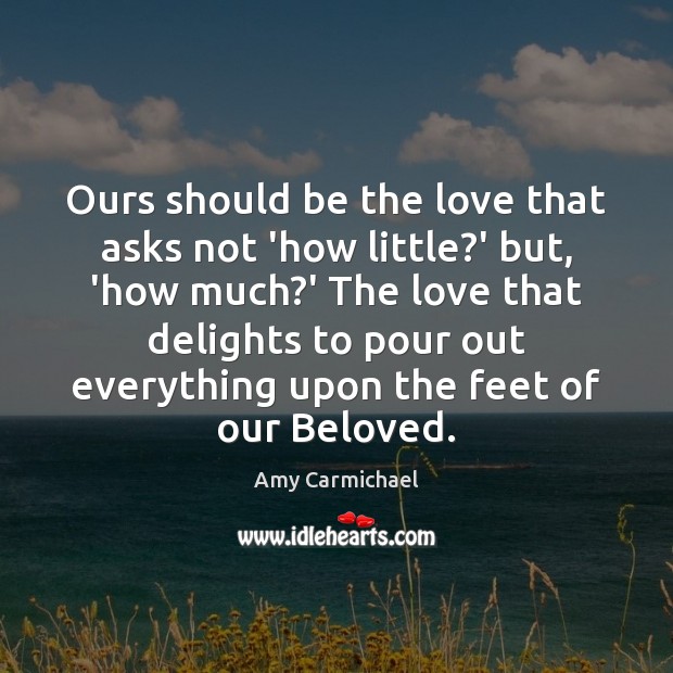 Ours should be the love that asks not ‘how little?’ but, Amy Carmichael Picture Quote