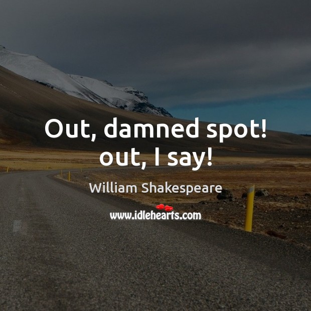 Out, damned spot! out, I say! William Shakespeare Picture Quote