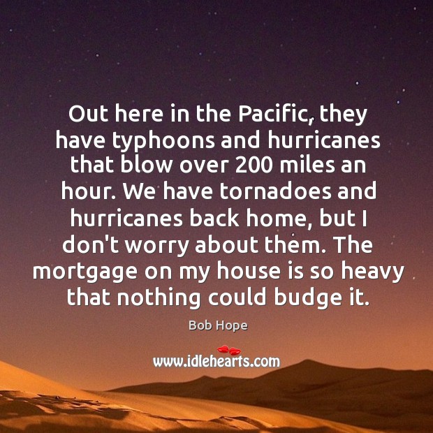Out here in the Pacific, they have typhoons and hurricanes that blow Image