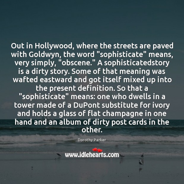 Out in Hollywood, where the streets are paved with Goldwyn, the word “ Dorothy Parker Picture Quote