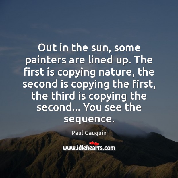 Out in the sun, some painters are lined up. The first is Paul Gauguin Picture Quote