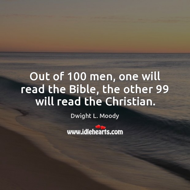 Out of 100 men, one will read the Bible, the other 99 will read the Christian. Image