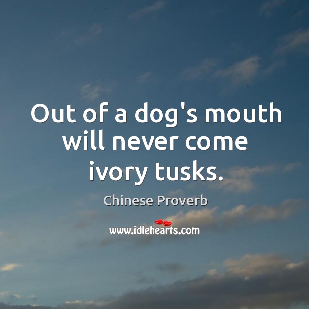 Out of a dog’s mouth will never come ivory tusks. Chinese Proverbs Image