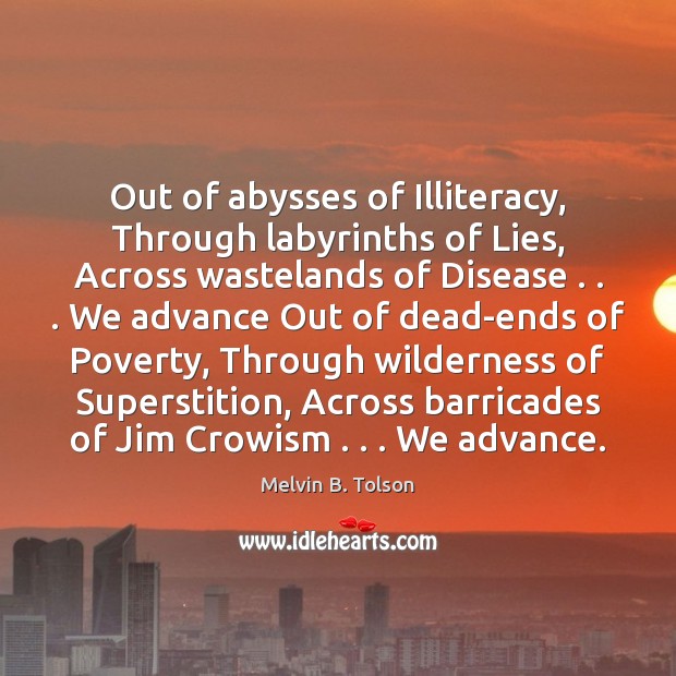 Out of abysses of Illiteracy, Through labyrinths of Lies, Across wastelands of Melvin B. Tolson Picture Quote