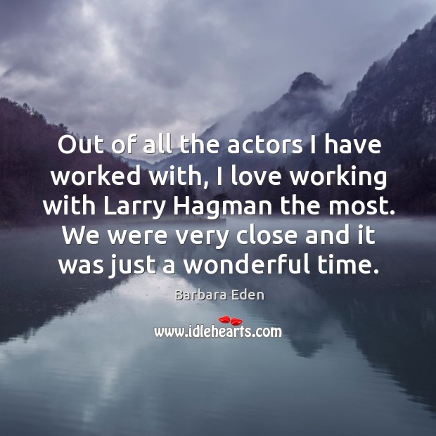 Out of all the actors I have worked with, I love working with larry hagman the most. Image