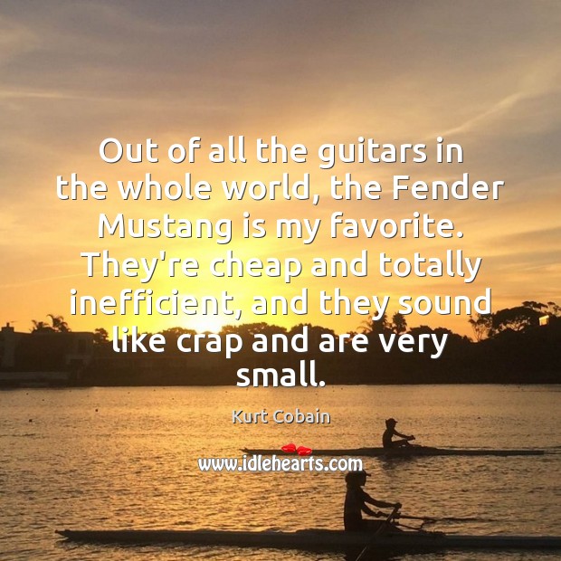 Out of all the guitars in the whole world, the Fender Mustang Kurt Cobain Picture Quote