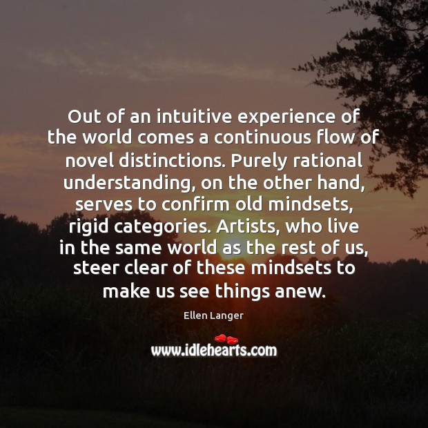 Out of an intuitive experience of the world comes a continuous flow Ellen Langer Picture Quote