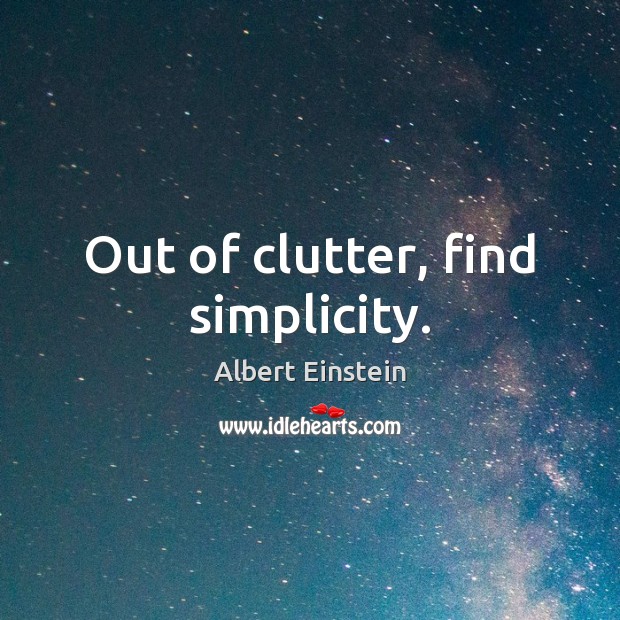 Out of clutter, find simplicity. Image