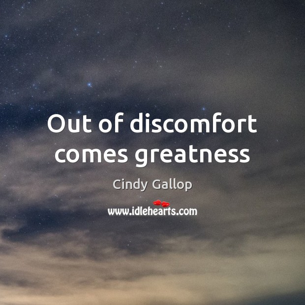 Out of discomfort comes greatness Cindy Gallop Picture Quote