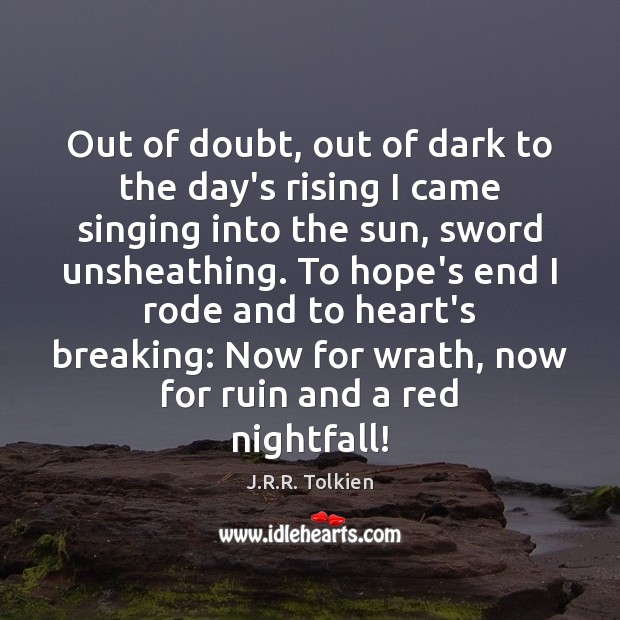 Out of doubt, out of dark to the day’s rising I came J.R.R. Tolkien Picture Quote