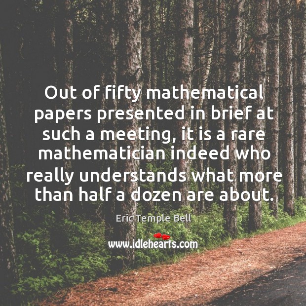 Out of fifty mathematical papers presented in brief at such a meeting, it is a rare mathematician Image