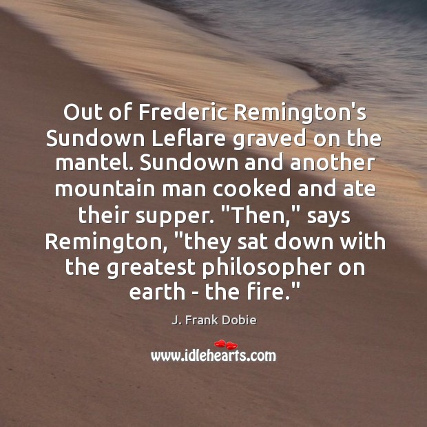 Out of Frederic Remington’s Sundown Leflare graved on the mantel. Sundown and J. Frank Dobie Picture Quote
