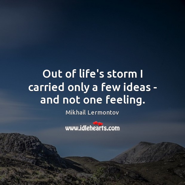 Out of life’s storm I carried only a few ideas – and not one feeling. Image